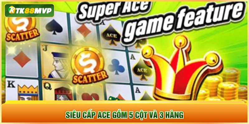 Siêu cấp Ace gồm 5 cột và 3 hàng Siêu cấp Ace gồm 5 cột và 3 hàng