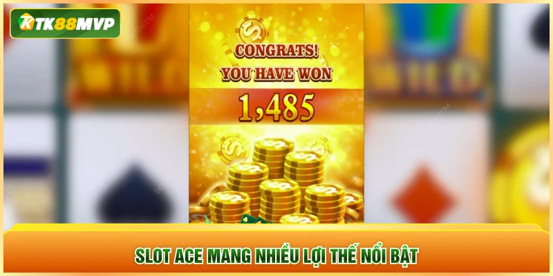 Slot Ace mang nhiều lợi thế nổi bật Slot Ace mang nhiều lợi thế nổi bật